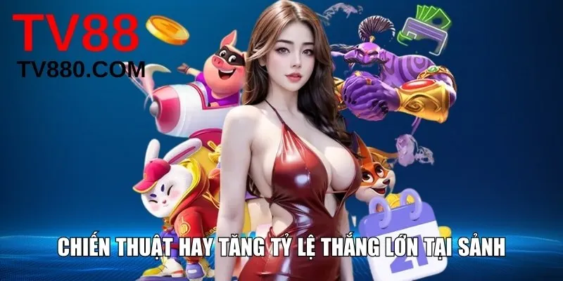 Chiến thuật hay tăng tỷ lệ thắng lớn tại sảnh