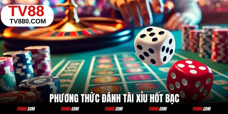 Phương thức đánh tài xỉu có ngay tiền tỷ