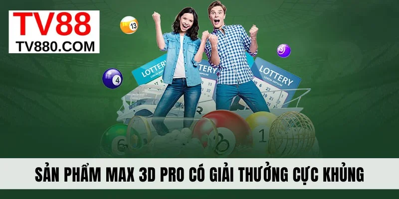 Sản phẩm Max 3D Pro có giải thưởng cực khủng