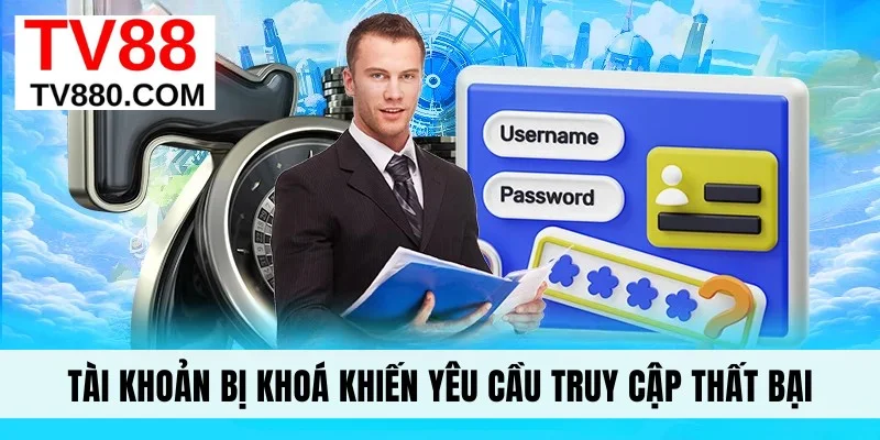 Tài khoản bị khoá khiến yêu cầu truy cập thất bại